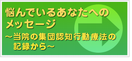 悩んでいるあなたへのメッセージ　～当院の集団認知行動療法の記録から～