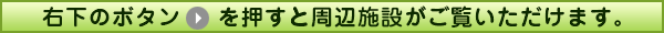 右下のボタンを押すと周辺施設がご覧いただけます。